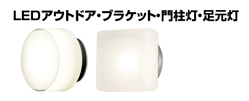 LEDアウトドア・ブラケット・門柱灯・足元灯。省電力・長寿命なLEDブラケットです。