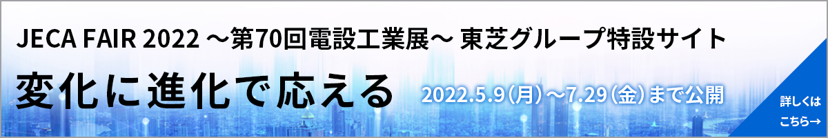 JECA FAIR 2022 〜 第70回電設工業展 〜 東芝グループ特設サイト